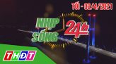 Nhịp sống 24h - Tối, thứ Tư, 07/4/2021