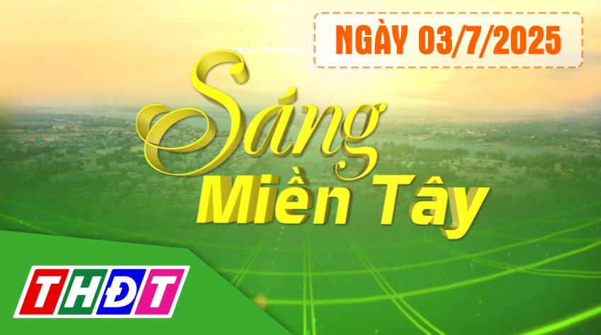 Sáng miền Tây - Thứ 03/7/2025