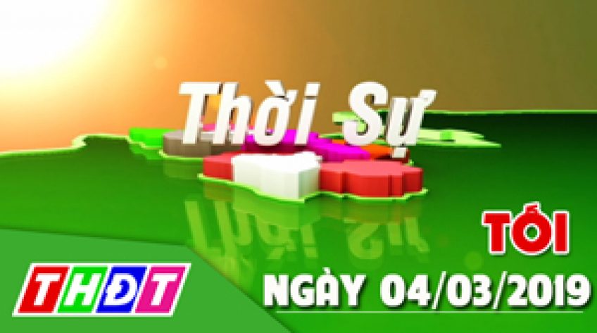 Thời sự tối - Thứ Hai, 04/03/2019