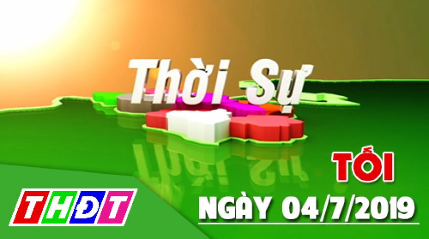 Thời sự tối - Thứ Năm, 04/7/2019