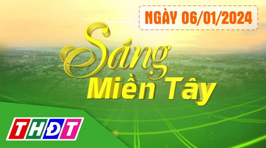 Sáng miền Tây - Thứ Bảy, 06/01/2024