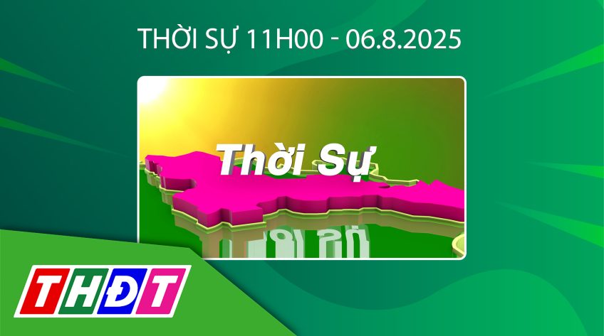 Thời sự 11h - Thứ Tư, 06/8/2025