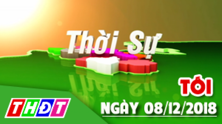 Thời sự tối - Thứ Bảy, 08/12/2018