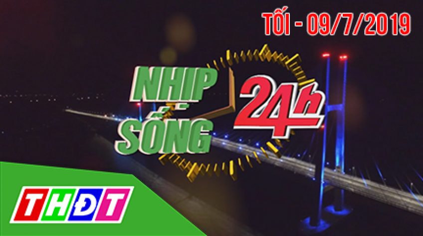 Nhịp sống 24H - Tối, thứ Ba, 09/7/2019