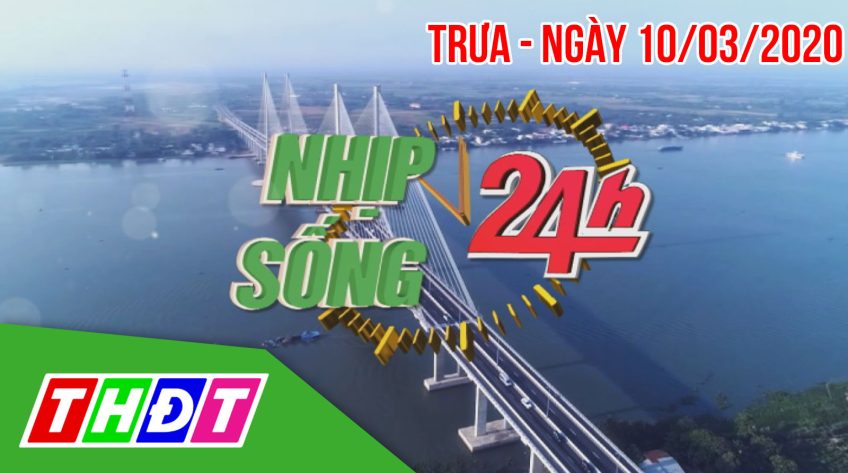 Nhịp sống 24h Trưa - 10/03/2020