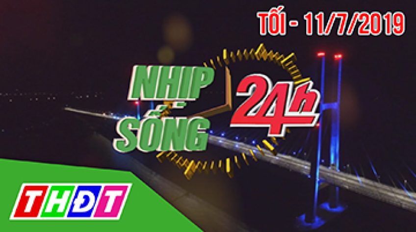 Nhịp sống 24H - Tối, thứ Năm, 11/7/2019