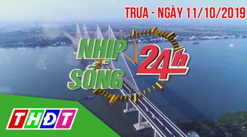 Nhịp sống 24h - Trưa, thứ Sáu, 11/10/2019