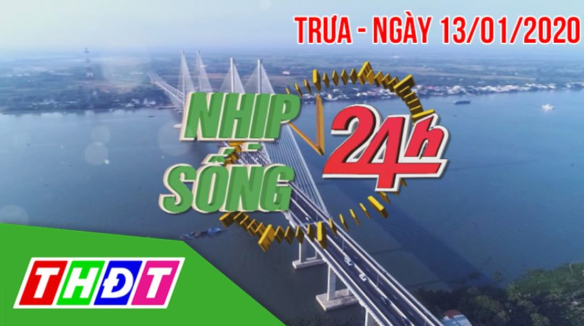Nhịp sống 24h - Trưa, thứ Hai, 13/01/2020