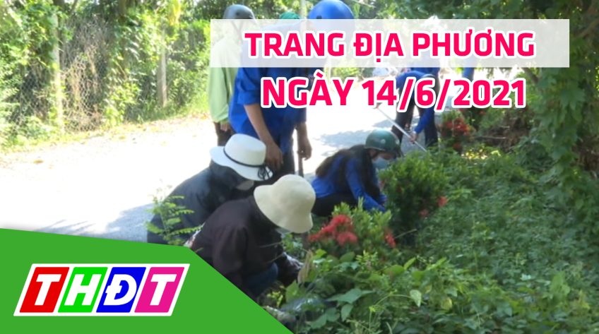 Trang địa phương - Thứ Hai, 14/6/2021 - TP.Cao Lãnh