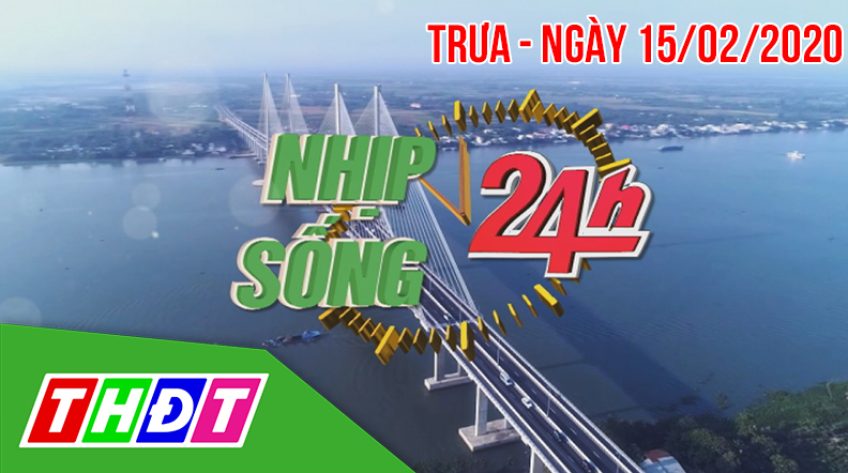 Nhịp sống 24h - Trưa, thứ Bảy, 15/02/2020