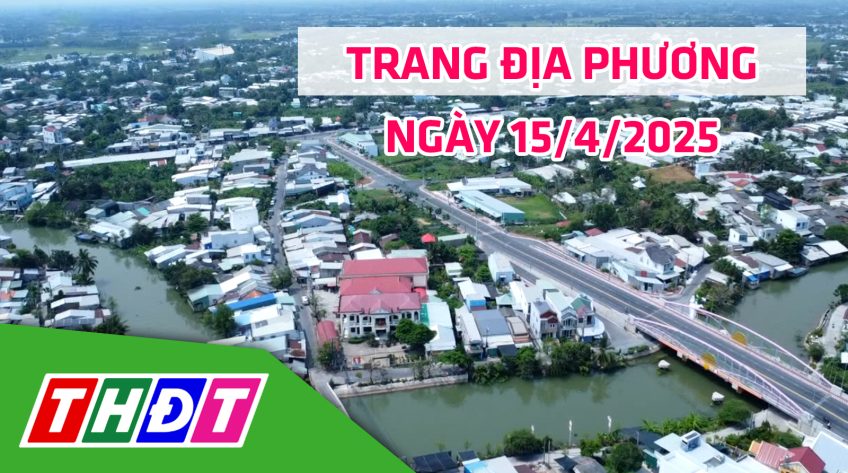 Trang địa phương - Thứ Ba, 15/4/2025 - TP.Sa Đéc