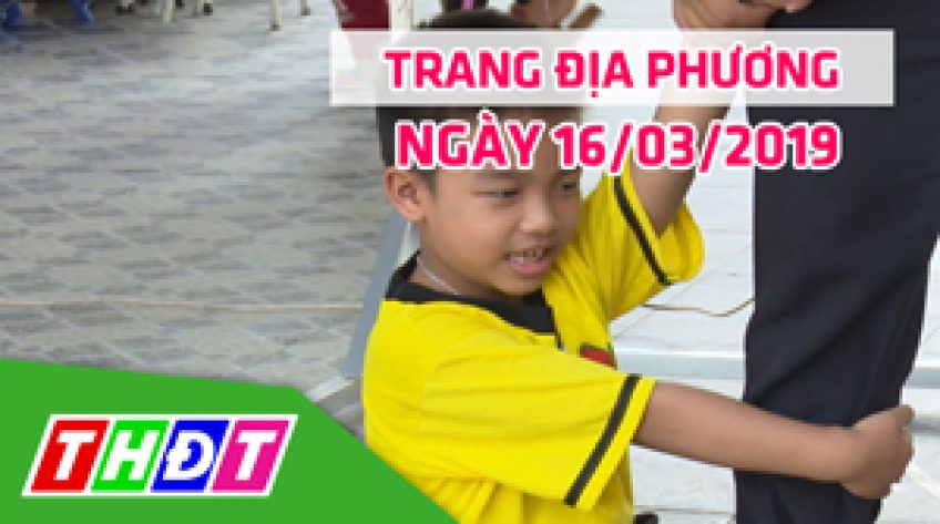 Trang địa phương - 16/03/2019 - TX.Hồng Ngự