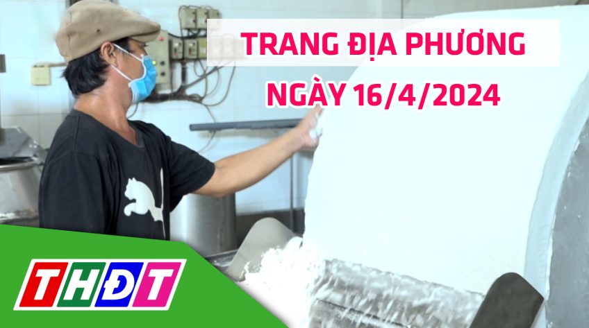 Trang địa phương - Thứ Ba, 16/4/2024 - TP.Sa Đéc