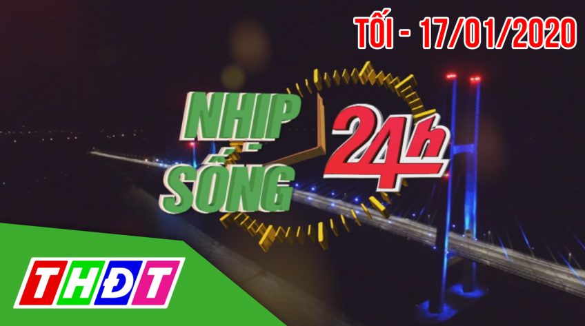 Nhịp sống 24h - Tối, thứ Sáu, 17/01/2020