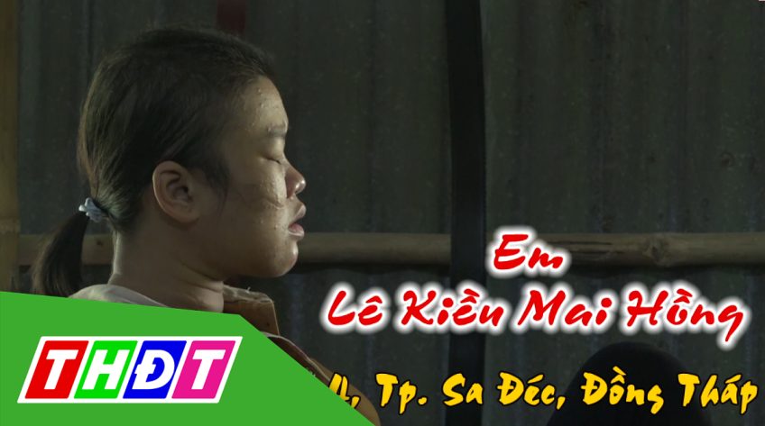 Nhịp cầu nhân ái - 28/6/2022: Em Lê Kiều Mai Hồng (Tp. Sa Đéc)