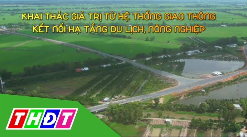 Phóng sự: Khai thác giá trị từ hệ thống giao thông kết nối hạ tầng du lịch, nông nghiệp