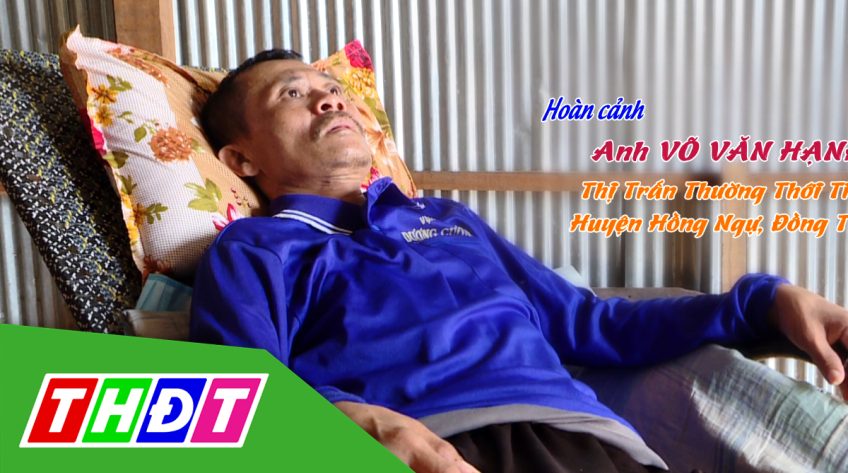 Nhịp cầu nhân ái - 01/11/2022: Giúp đỡ anh Võ Văn Hạnh - Xã Thường Thới Tiền, huyện Hồng Ngự