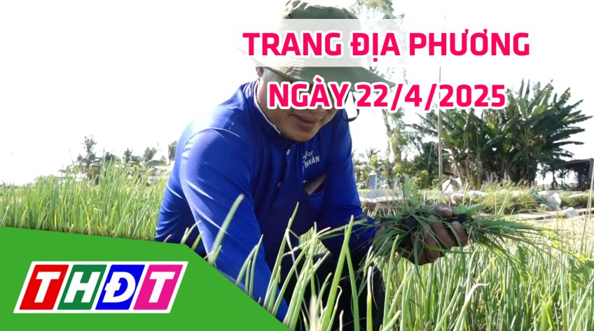 Trang địa phương - Thứ Ba, 22/4/2025 - H.Hồng Ngự
