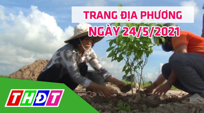 Trang địa phương - Thứ Hai, 24/5/2021 - H.Tháp Mười
