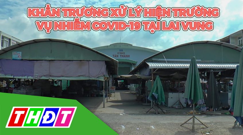 Đồng Tháp: Khẩn trương xử lý hiện trường vụ nhiễm Covid-19 tại Lai Vung