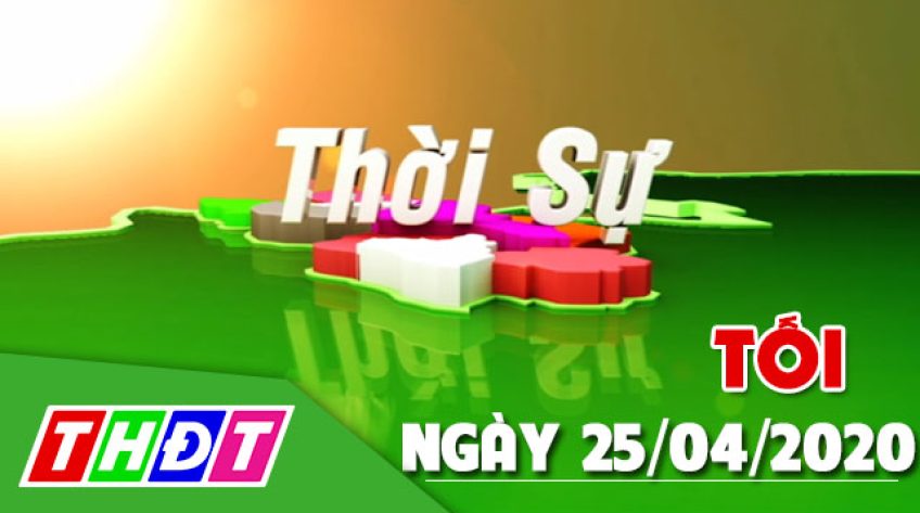 Thời sự tối - Thứ Bảy, 25/04/2020
