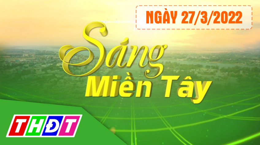 Sáng Miền Tây - Chủ nhật, 27/3/2022