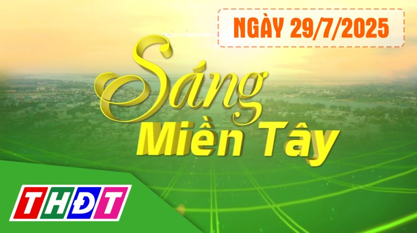 Sáng miền Tây - Thứ Ba, 29/7/2025
