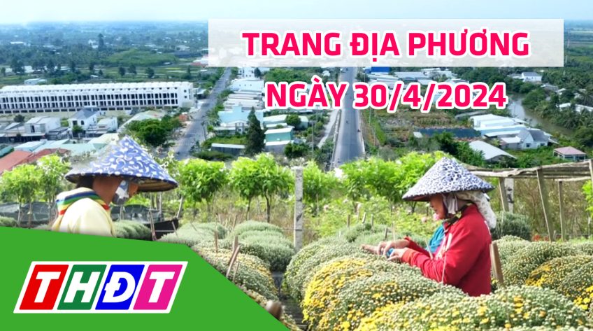 Trang địa phương - Thứ Ba, 30/4/2024 - TP.Sa Đéc