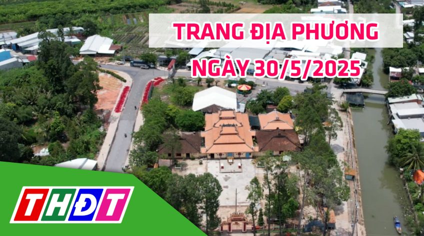 Trang địa phương - Thứ Sáu, 30/5/2025 - H.Lấp Vò