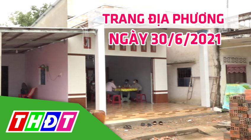 Trang địa phương - Thứ Tư, 30/6/2021 - H.Lai Vung