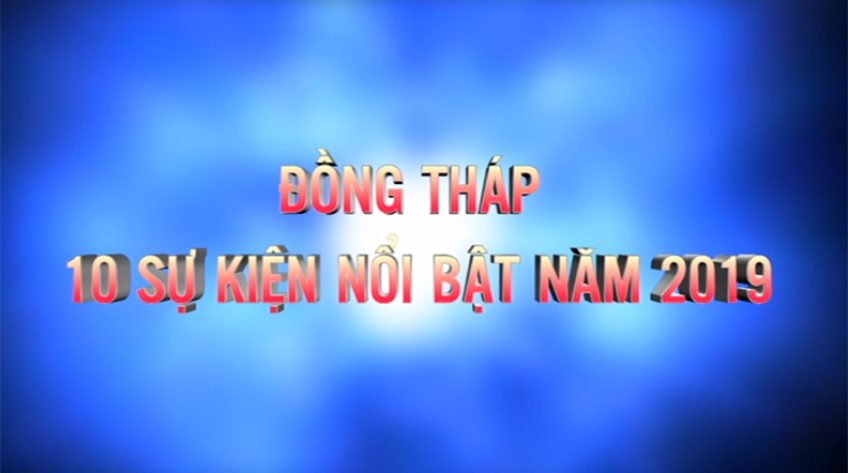 Đồng Tháp: 10 sự kiện nổi bật năm 2019