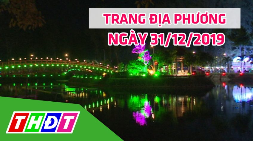 Trang địa phương - Thứ Ba, 31/12/2019 - TP. Sa Đéc