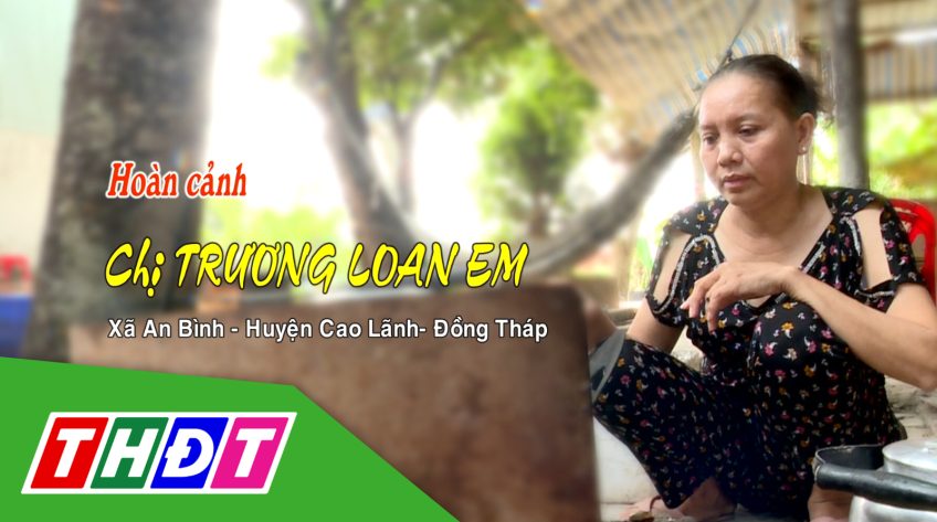 Nhịp cầu nhân ái – 28/3/2023: Hoàn cảnh chị Trương Loan Em