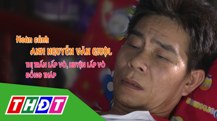 Nhịp cầu nhân ái - 04/7/2023: Hoàn cảnh anh Nguyễn Văn Giuộl, thị trấn Lấp Vò