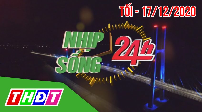 Nhịp sống 24h - Tối thứ năm, 17/12/2020