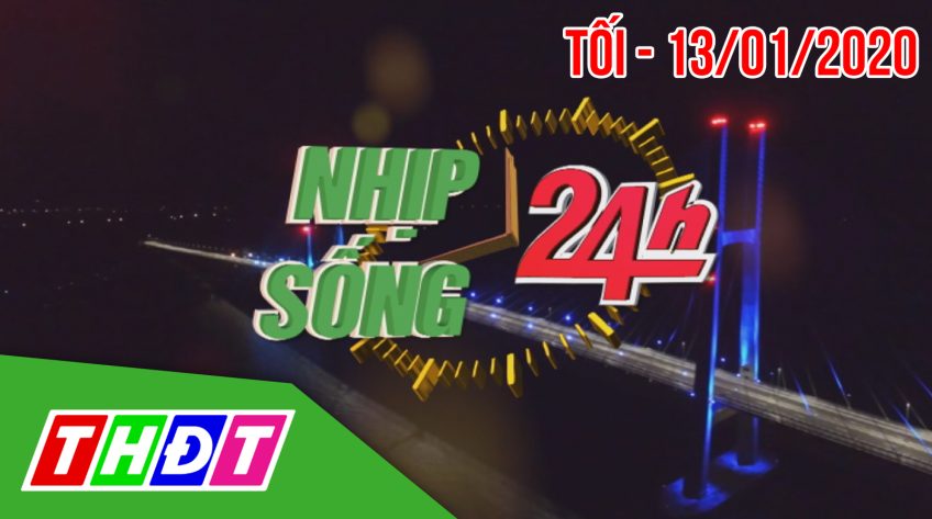Nhịp sống 24h - Tối thứ hai, 13/01/2020
