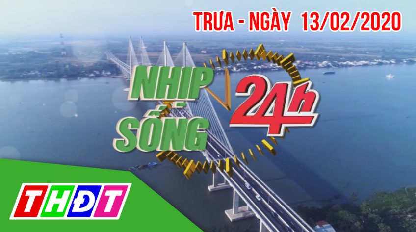 Nhịp sống 24h - Trưa thứ năm, 13/02/2020