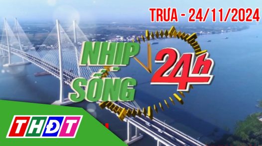 Nhịp sống 24h – Trưa, chủ Nhật, 24/11/2024