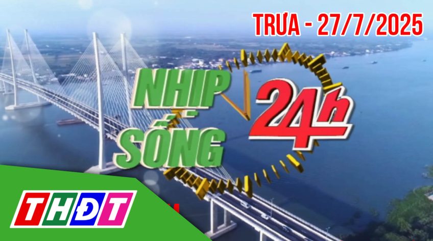 Nhịp sống 24h – Trưa, chủ Nhật, 27/7/2025