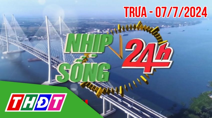 Nhịp sống 24h – Trưa, chủ Nhật, 07/7/2024