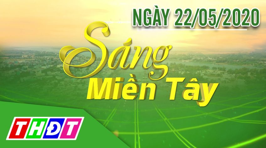 Sáng Miền Tây - Thứ sáu, 22/5/2020