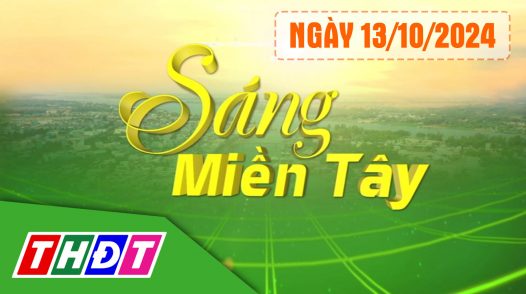 Sáng miền Tây – Chủ Nhật, 13/10/2024