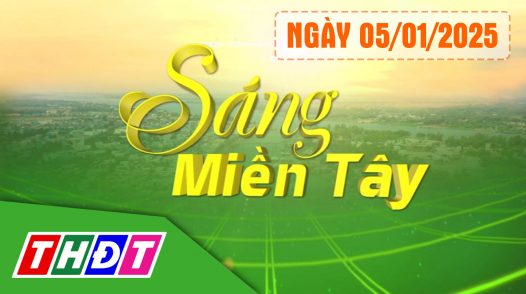 Sáng miền Tây – Chủ Nhật, 05/01/2025