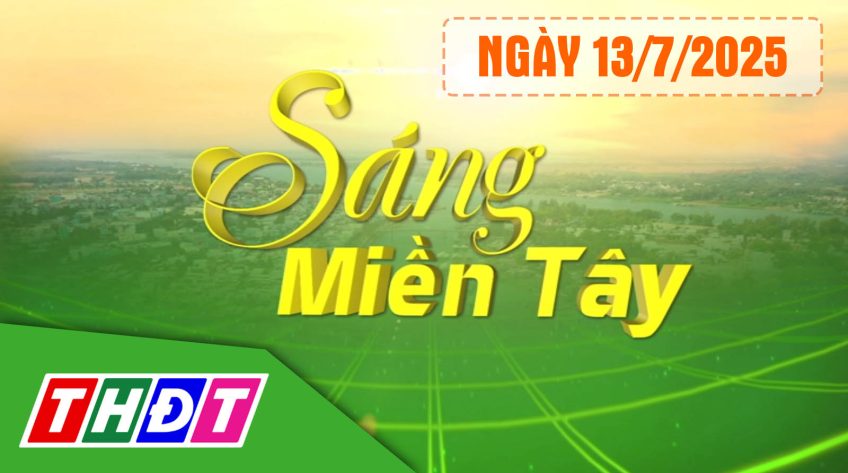 Sáng miền Tây – Chủ Nhật, 13/7/2025
