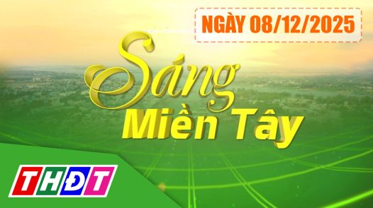 Sáng miền Tây -  Thứ hai, 08/12/2025