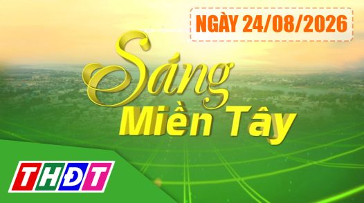 Sáng miền Tây - Thứ hai, 24/08/2026