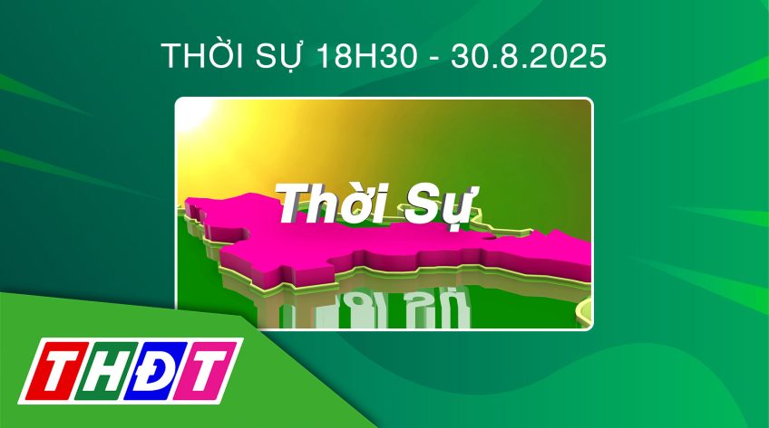 Thời sự 18h30 - Thứ Bảy, 30/8/2025