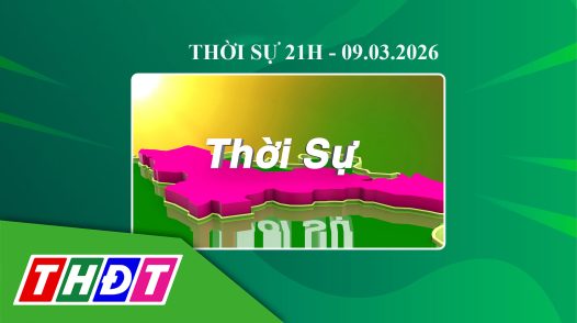Thời sự 21h - Thứ hai, 09/03/2026