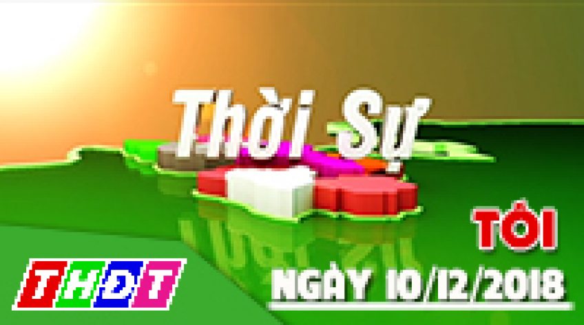 Thời sự tối - Thứ Hai, 10/12/2018