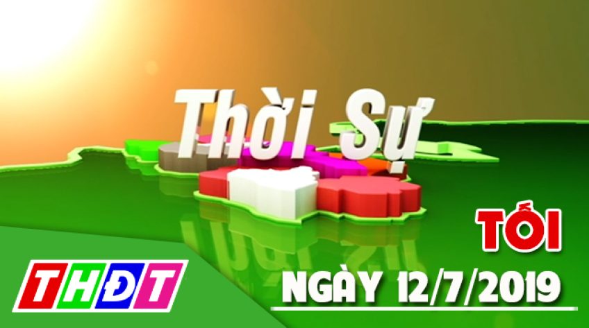 Thời sự tối - Thứ Sáu, 12/7/2019